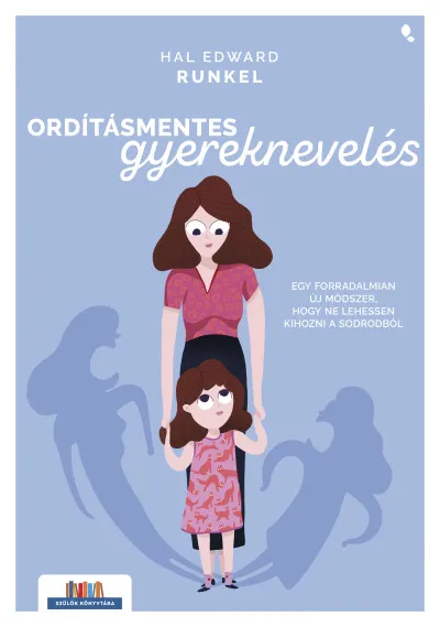 Ordításmentes gyereknevelés - Egy forradalmian új módszer, hogy ne lehessen kihozni a sodrodból Gyors szállítás