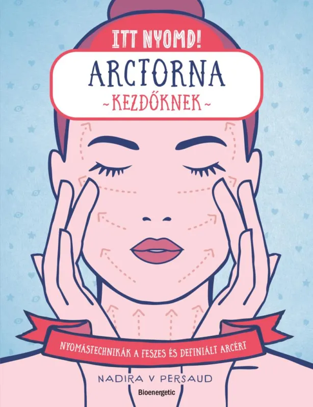 Itt nyomd! Arctorna kezdőknek - Nyomástechnikák a feszes és ragyogó arcért Szuper akció