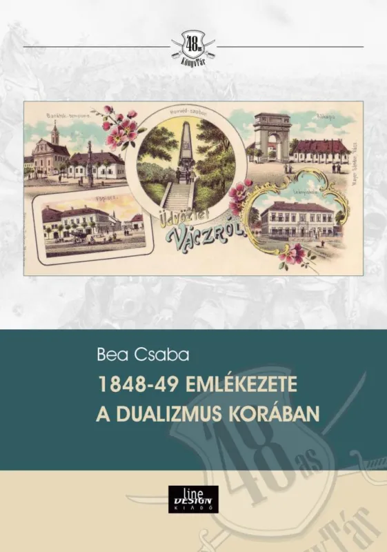1848-49 EMLÉKEZETE A DUALIZMUS KORÁBAN Azonnal elérhető