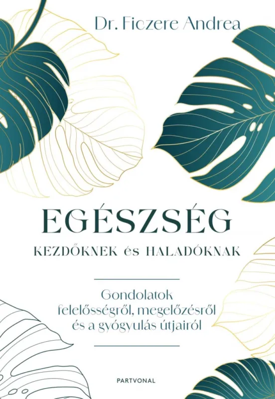 Egészség kezdőknek és haladóknak - Gondolatok felelősségről, megelőzésről és a gyógyulás útjairól Kiárusítás