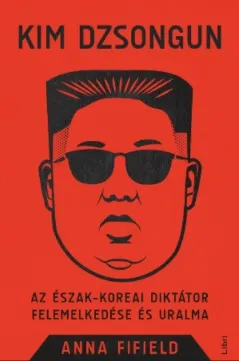 Kim Dzsongun - Az észak-koreai diktátor felemelkedése és uralma Akció