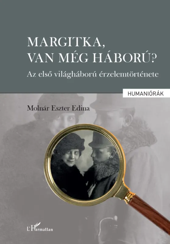 Legkelendőbb Margitka, van még háború? - Az első világháború érzelemtörténete