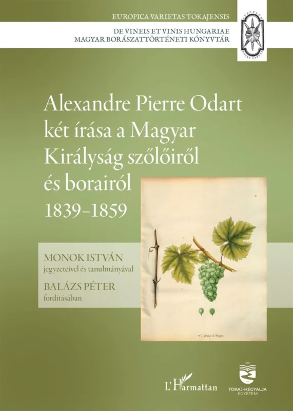 Alexandre Pierre Odart két írása a Magyar Királyság szőlőiről és borairól 1839–1859 - Monok István jegyzeteivel és tanulmányával Népszerű
