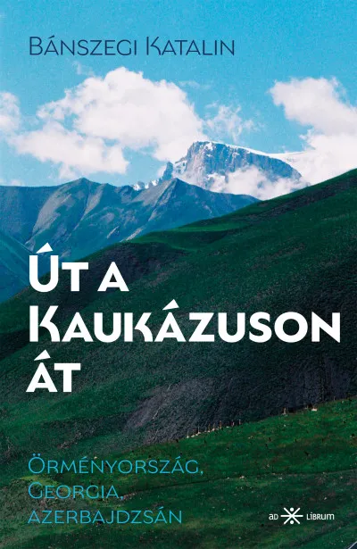 Ne maradj le Út a Kaukázuson át - Örményország, Georgia, Azerbajdzsán