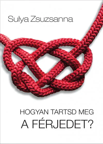 Csak ma Hogyan tartsd meg a férjedet?