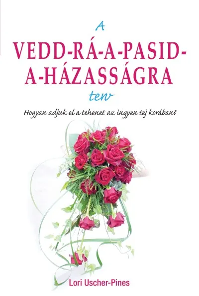A vedd-rá-a-pasid-a-házasságra terv - Hogyan adjuk el a tehenet az ingyen tej korában? Legkelendőbb