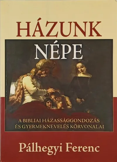 Akció Házunk népe - A bibliai házassággondozás és gyermeknevelés körvonalai