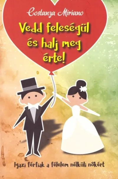 Vedd feleségül és halj meg érte! - Igazi férfiak a félelem nélküli nőkért Szezonális akció