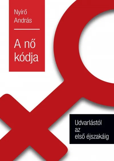 Legkelendőbb A nő kódja - Udvarlástól az első éjszakáig