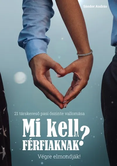 Mi kell a férfiaknak? Végre elmondják! - 21 társkereső pasi őszinte vallomása Szezonális akció
