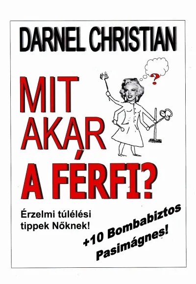 Mit akar a férfi? - Érzelmi túlélési tippek Nőknek! + 10 bombabiztos pasimágnes! Különleges ajánlat