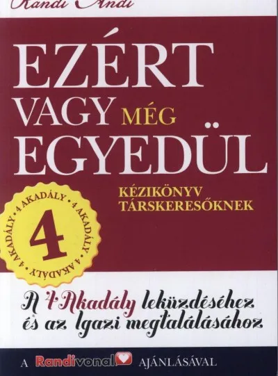 Ezért vagy még egyedül - Kézikönyv társkeresőknek a négy Akadály leküzdéséhez és az Igazi megtalálásához Utolsó esély