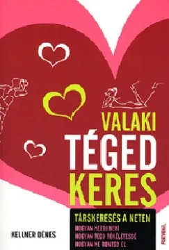Újdonság Valaki téged keres - Társkeresés a Neten: Hogyan kezdj neki - Hogyan tedd tökéletessé - Hogyan ne rontsd el
