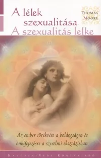 A lélek szexualitása - A szexualitás lelke - AZ EMBER TÖREKVÉSE A BOLDOGSÁGRA ÉS ÖNKIFEJEZÉSRE A SZERELMI EKSZTÁZISBAN Kedvezmény