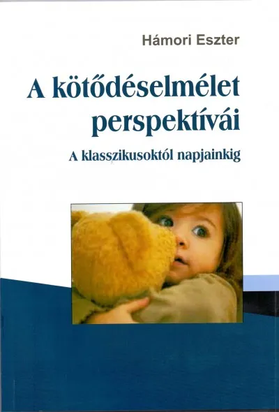 Gyors kiszállítás A kötődéselmélet perspektívái - A klasszikusoktól napjainkig