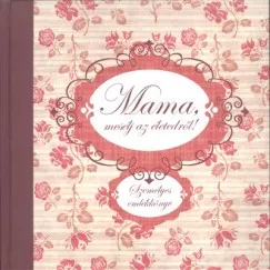 Legkelendőbb Mama, mesélj az életedről! - Személyes emlékkönyv