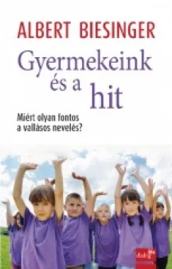 Gyermekeink és a hit - Miért olyan fontos a vallásos nevelés? Csak ma
