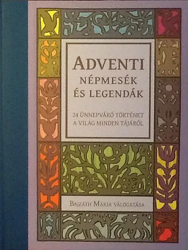 Legkelendőbb Adventi népmesék és legendák (Bajzáth Mária válogatása) - 24 ünnepváró történet a világ minden tájáról