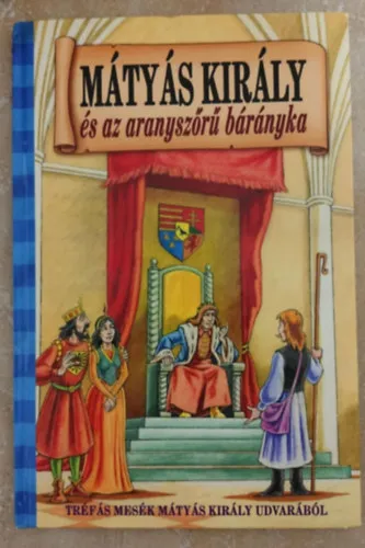 Mátyás király és az aranyszőrű bárányka - Tréfás mesék Mátyás király udvarából Kedvezményes ár