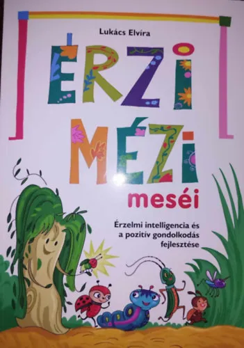 Érzi Mézi meséi - Érzelmi intelligencia és a pozitív gondolkodás fejlesztése Kiárusítás