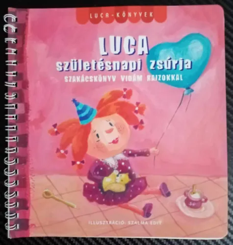 Csak ma Luca születésnapi zsúrja - Szakácskönyv vidám rajzokkal (Luca - könyvek)