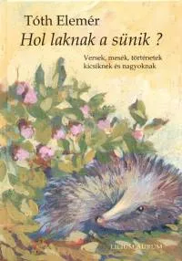 Hol laknak a sünik? - Versek, mesék, történetek kicsiknek és nagyoknak Exkluzív ajánlat