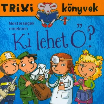 Ki lehet Ő? - Mesterségek rímekben - Trixi Könyvek Kihagyhatatlan ajánlat