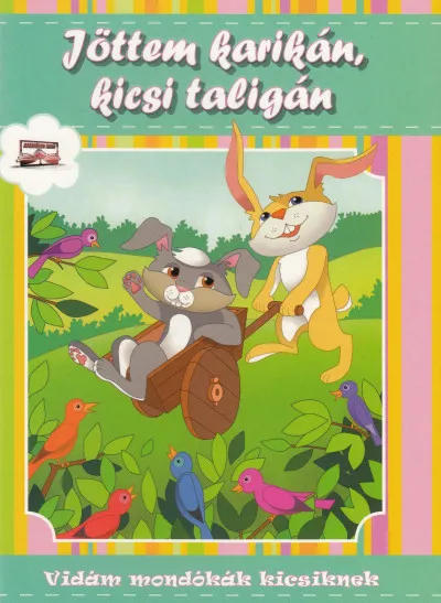 Csak ma Jöttem karikán, kicsi taligán - VIDÁM MONDÓKÁK KICSIKNEK