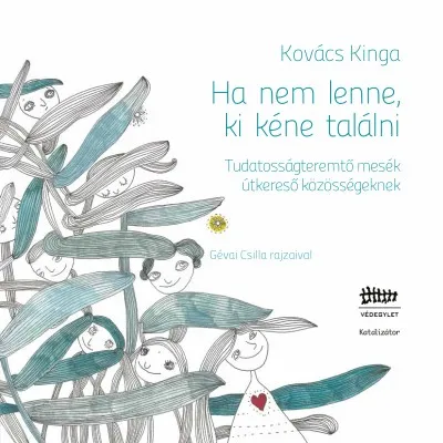 Gyors kiszállítás Ha nem lenne, ki kéne találni - Tudatosságteremtő mesék útkereső közösségeknek