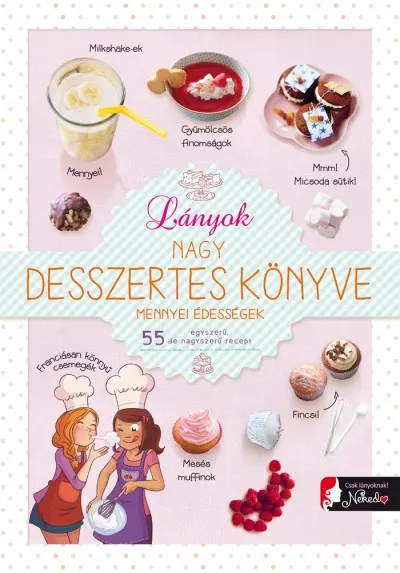 Lányok nagy desszertes könyve - mennyei édességek - 55 egyszerű, de nagyszerű recept Nézd meg most