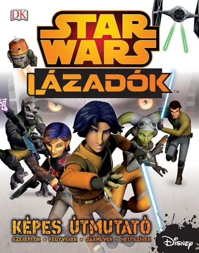 Star Wars - Lázadók - Képes útmutató - SW008K - Szereplők- Fegyverek- Járművek- Helyszínek Vedd meg most