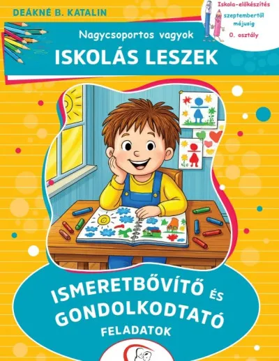 Kedvezmény Nagycsoportos vagyok - Iskolás leszek: Ismeretbővítő és gondolkodtató feladatok - Iskola-előkészítés szeptembertől májusig - 0. osztály