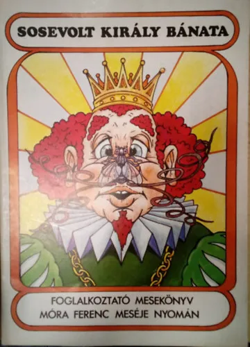 Sosevolt király bánata / Foglalkoztató mesekönyv Móra Ferenc meséje nyomán / Legjobb ár