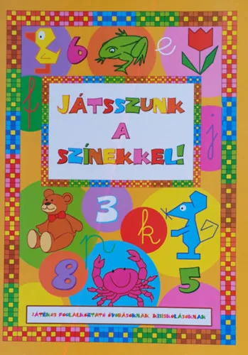 Játsszunk a színekkel! - Játékos foglalkoztató óvodásoknak, kisiskolásoknak Népszerű