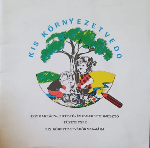 Kis környezetvédő - Egy barkács-, kifestő-és ismeretterjesztő füzetecske kis környezetvédők számára Olcsó
