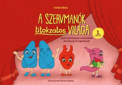 A Szervmanók titokzatos világa 1. kötet - Mesés történetek a testünkről kicsiknek és nagyoknak Expressz kézbesítés