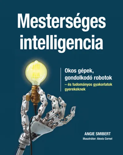 Mesterséges intelligencia - Okos gépek, gondolkodó robotok - és tudományos gyakorlatok gyerekeknek Legkelendőbb