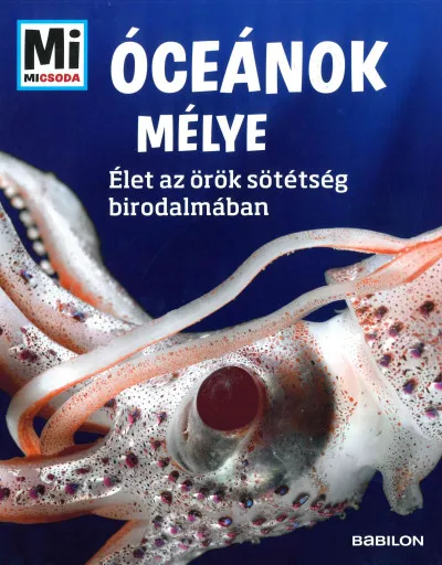 Népszerű Óceánok mélye - Mi Micsoda - Élet az örök sötétség birodalmában