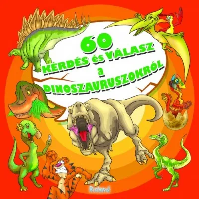 Csak ma 60 kérdés és válasz a dinoszauruszokról