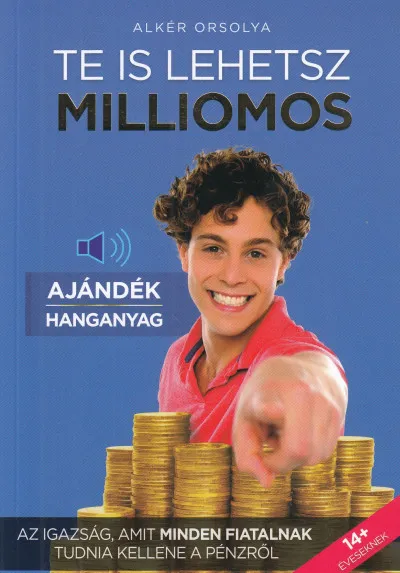 Bestseller Te is lehetsz milliomos - ajándék hanganyaggal - Az igazság, amit minden fiatalnak tudnia kellene a pénzről
