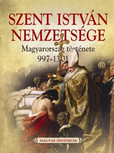 Kedvezményes ár Szent István nemzetsége - Magyarország története 997-1301-ig