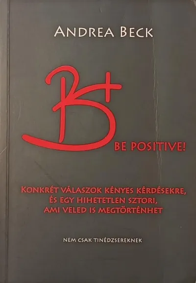 B+ Be positive! - A felvilágosító könyv - Konkrét válaszok kényes kérdésekre, és egy hihetetlen sztori, ami veled is megtörténhet Nézd meg most