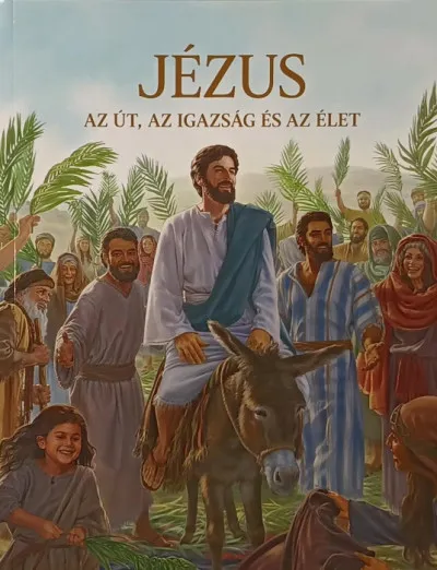 Jézus az út, az igazság és az élet - Jézus életének és szolgálatának a története - Megtudjuk, milyen ember volt Jézus, mit tett és tanított és mindez hogyan váli a javunkra Újdonság