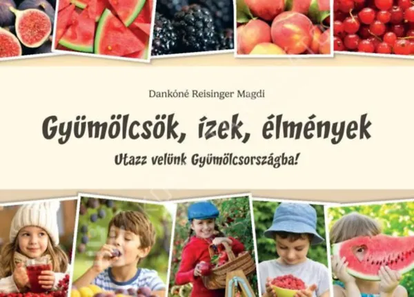 Újdonság Gyümölcsök, ízek, élmények. Utazz velünk Gyümölcsországba