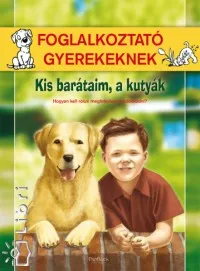 Rendeld meg most Kis barátaim, a kutyák - Hogyan kell róluk megfelelően gondoskodni? - Foglalkoztató gyerekeknek