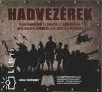 Hadvezérek - Nagy Sándortól Schwarzkopf tábornokig, akik megváltoztatták a történelem menetét Legjobb ár