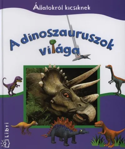A dinoszauruszok világa - Állatokról kicsiknek Expressz kézbesítés