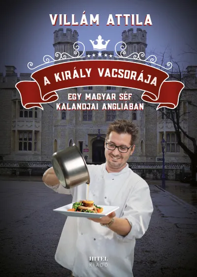 A király vacsorája - Egy magyar séf kalandjai Angliában Újdonság