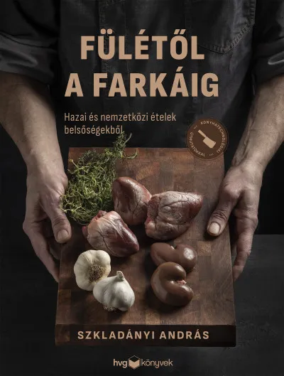 Fülétől a farkáig - Hazai és nemzetközi ételek belsőségekből Vedd meg online