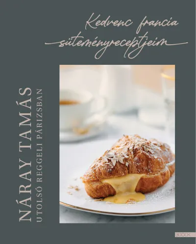 Utolsó reggeli Párizsban - Kedvenc francia süteményreceptjeim Gyors szállítás